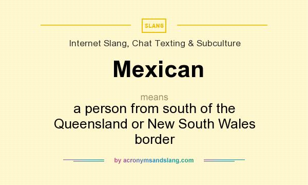 What does Mexican mean? It stands for a person from south of the Queensland or New South Wales border