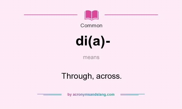 What does di(a)- mean? It stands for Through, across.