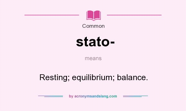 What does stato- mean? It stands for Resting; equilibrium; balance.