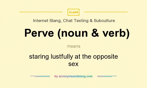 What does Perve (noun & verb) mean? It stands for staring lustfully at the opposite sex