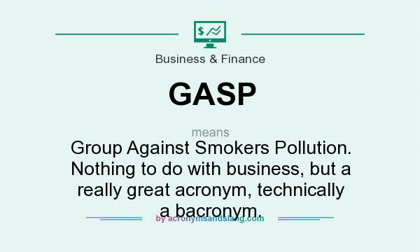 What does GASP mean? It stands for Group Against Smokers Pollution. Nothing to do with business, but a really great acronym, technically a bacronym.