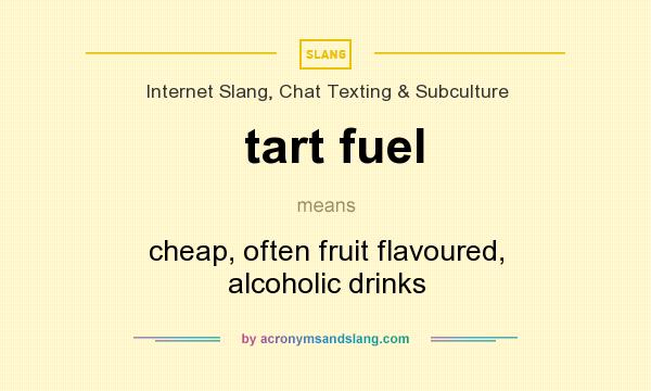 What does tart fuel mean? It stands for cheap, often fruit flavoured, alcoholic drinks