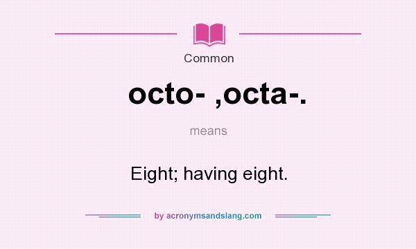What does octo- ,octa-. mean? It stands for Eight; having eight.