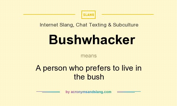 What does Bushwhacker mean? It stands for A person who prefers to live in the bush