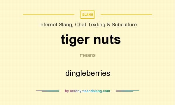 What does tiger nuts mean? It stands for dingleberries