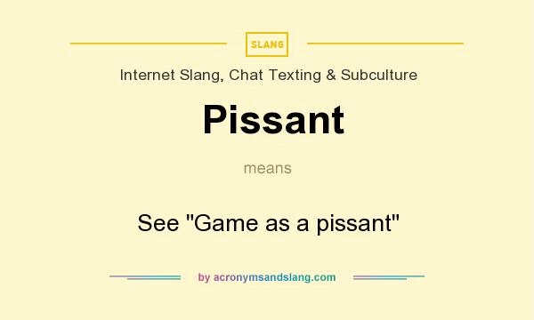 What does Pissant mean? It stands for See Game as a pissant