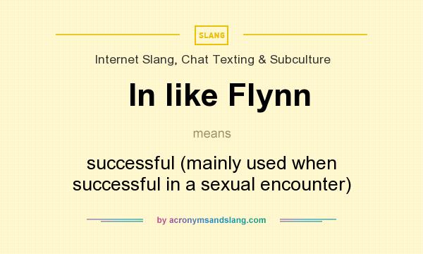 What does In like Flynn mean? It stands for successful (mainly used when successful in a sexual encounter)