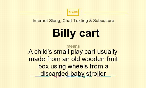 What does Billy cart mean? It stands for A child`s small play cart usually made from an old wooden fruit box using wheels from a discarded baby stroller