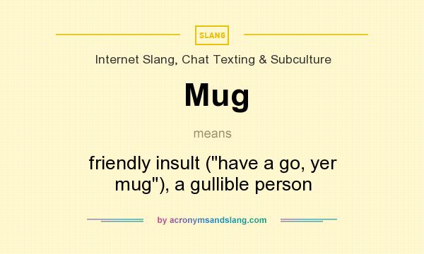 What does Mug mean? It stands for friendly insult (