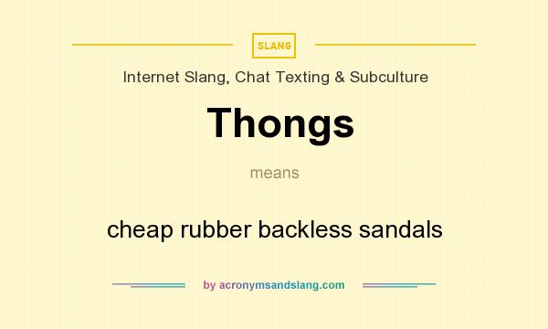 What does Thongs mean? It stands for cheap rubber backless sandals