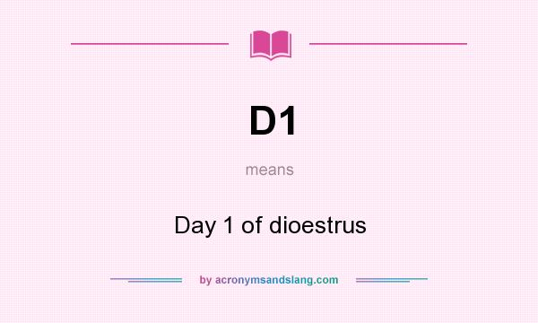 What does D1 mean? It stands for Day 1 of dioestrus