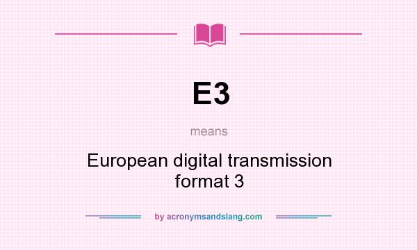 What does E3 mean? It stands for European digital transmission format 3