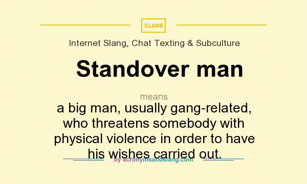 What does Standover man mean? It stands for a big man, usually gang-related, who threatens somebody with physical violence in order to have his wishes carried out.