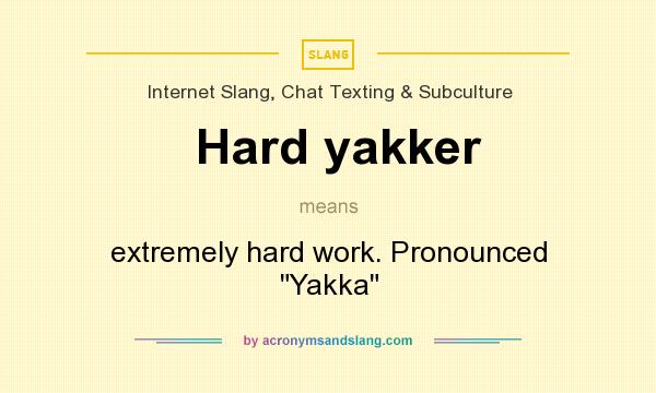 What does Hard yakker mean? It stands for extremely hard work. Pronounced 