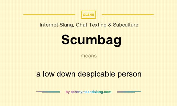 What does Scumbag mean? It stands for a low down despicable person