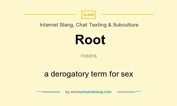 What does Root mean? It stands for a derogatory term for sex
