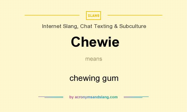 What does Chewie mean? It stands for chewing gum