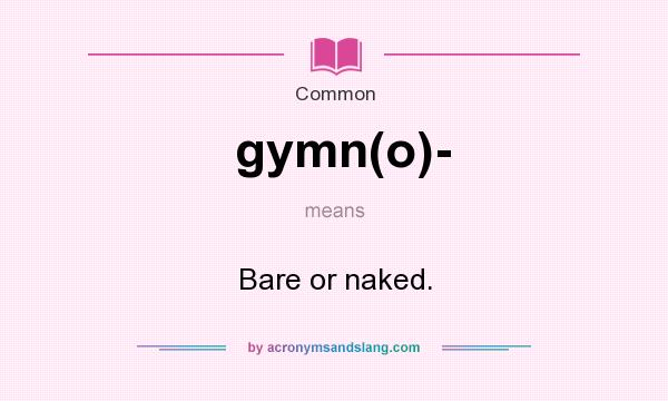 What does gymn(o)- mean? It stands for Bare or naked.
