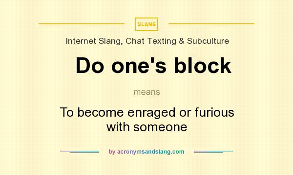 What does Do one`s block mean? It stands for To become enraged or furious with someone
