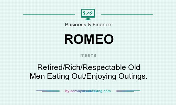 What does ROMEO mean? It stands for Retired/Rich/Respectable Old Men Eating Out/Enjoying Outings.