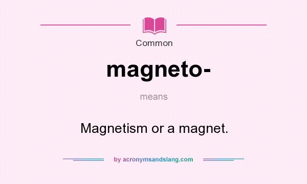 What does magneto- mean? It stands for Magnetism or a magnet.