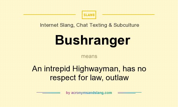 What does Bushranger mean? It stands for An intrepid Highwayman, has no respect for law, outlaw