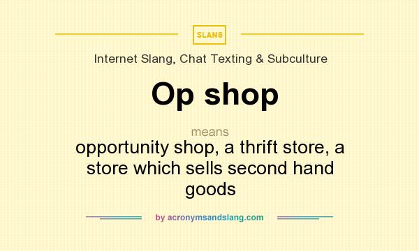 What does Op shop mean? It stands for opportunity shop, a thrift store, a store which sells second hand goods