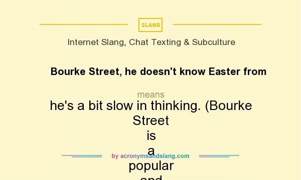 What does Bourke Street, he doesn`t know Easter from mean? It stands for he`s a bit slow in thinking. (Bourke Street is a popular and beautifully lit Melbourne city street)