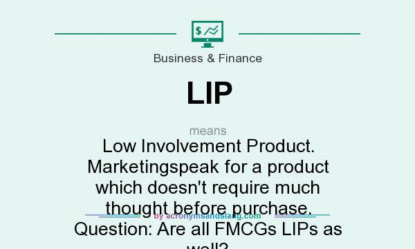 What does LIP mean? It stands for Low Involvement Product. Marketingspeak for a product which doesn`t require much thought before purchase. Question: Are all FMCGs LIPs as well?