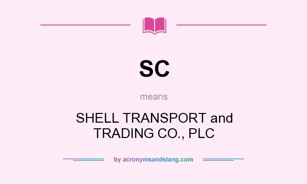 What does SC mean? It stands for SHELL TRANSPORT and TRADING CO., PLC