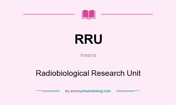 What does RRU mean? It stands for Radiobiological Research Unit
