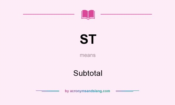 What does ST mean? It stands for Subtotal