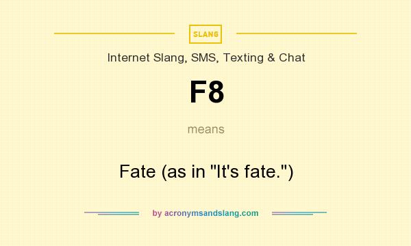 What does F8 mean? It stands for Fate (as in 
