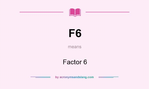What does F6 mean? It stands for Factor 6