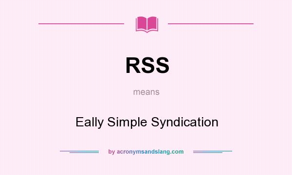 What does RSS mean? It stands for Eally Simple Syndication