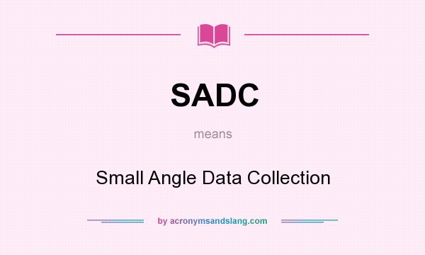 What does SADC mean? It stands for Small Angle Data Collection