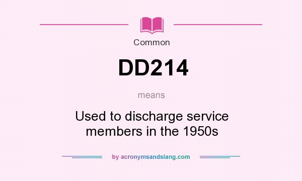 What does DD214 mean? It stands for Used to discharge service members in the 1950s