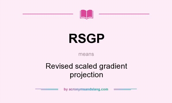 What does RSGP mean? It stands for Revised scaled gradient projection