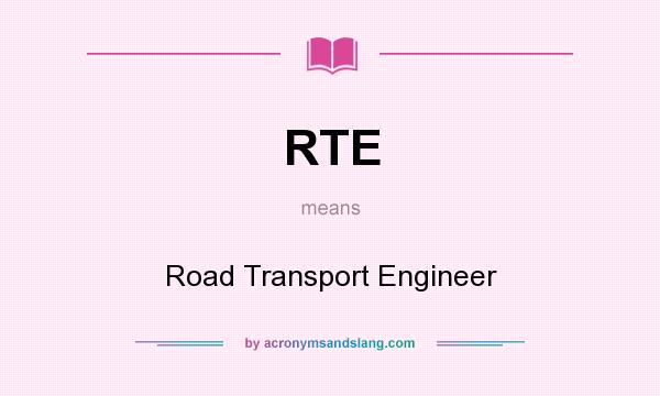 What does RTE mean? It stands for Road Transport Engineer