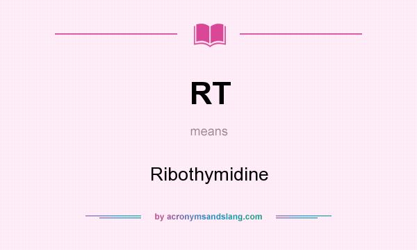 What does RT mean? It stands for Ribothymidine