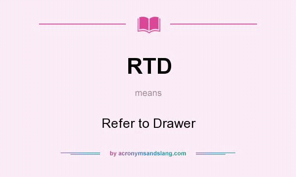 What does RTD mean? It stands for Refer to Drawer