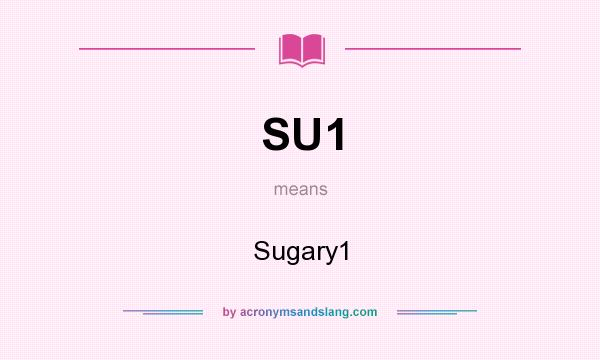 What does SU1 mean? It stands for Sugary1