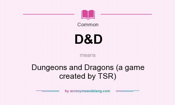What does D&D mean? It stands for Dungeons and Dragons (a game created by TSR)