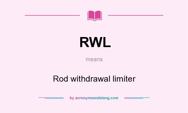 What does RWL mean? It stands for Rod withdrawal limiter