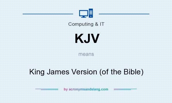 What does KJV mean? It stands for King James Version (of the Bible)