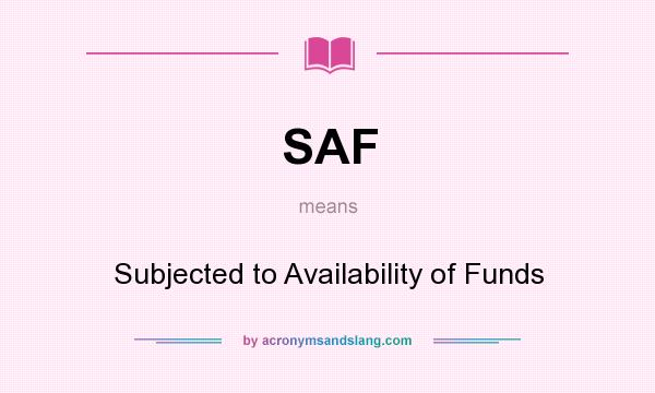 What does SAF mean? It stands for Subjected to Availability of Funds