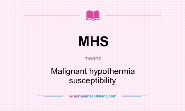What does MHS mean? It stands for Malignant hypothermia susceptibility