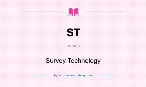 What does ST mean? It stands for Survey Technology