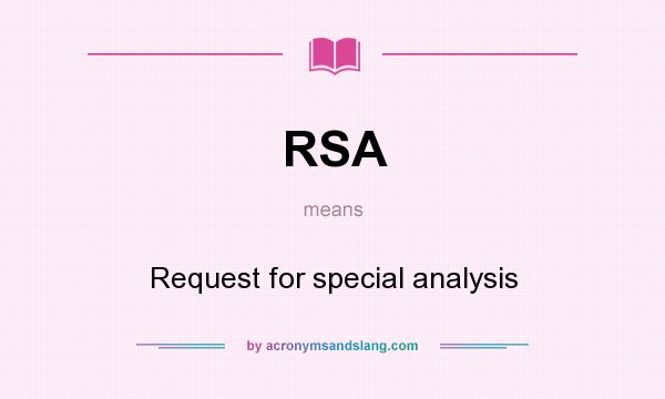 What does RSA mean? It stands for Request for special analysis