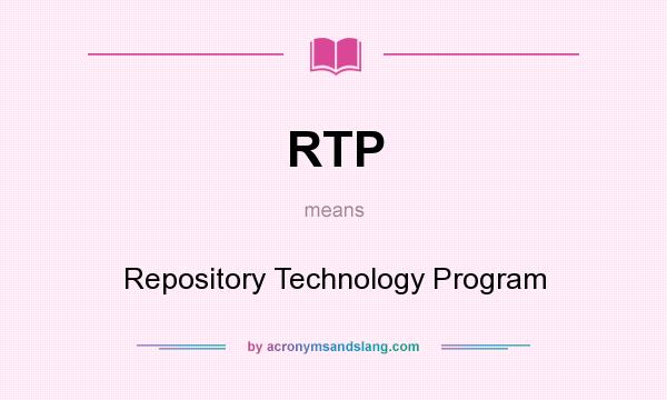 What does RTP mean? It stands for Repository Technology Program